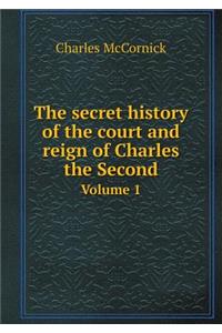 The Secret History of the Court and Reign of Charles the Second Volume 1