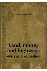 Land, Money and Highways Evils and Remedies