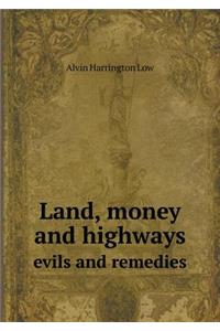 Land, money and highways evils and remedies