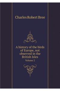 A History of the Birds of Europe, Not Observed in the British Isles Volume 2