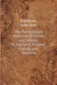 Presbyterian churches divisions and unions, in Scotland, Ireland, Canada and America