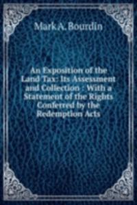 Exposition of the Land Tax: Its Assessment and Collection : With a Statement of the Rights Conferred by the Redemption Acts