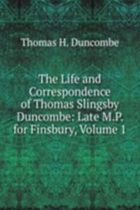 Life and Correspondence of Thomas Slingsby Duncombe: Late M.P. for Finsbury, Volume 1