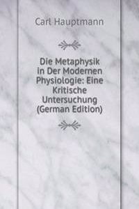 Die Metaphysik in Der Modernen Physiologie: Eine Kritische Untersuchung (German Edition)