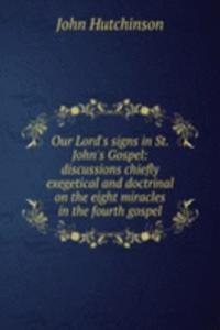 Our Lord's signs in St. John's Gospel: discussions chiefly exegetical and doctrinal on the eight miracles in the fourth gospel