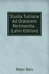 Studia Tulliana Ad Oratorem Pertinentia . (Latin Edition)