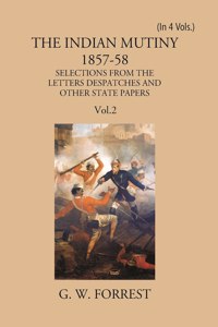 The Indian Mutiny 1857-58: Selections From The Letters Despatches And Other State Papers Preserved In The Military Department Of The Government Of India 1857-58