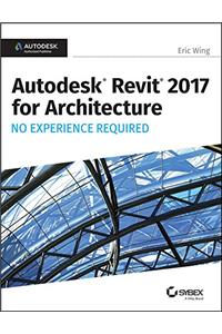 Autodesk Revit 2017 for Architecture No Experience Required