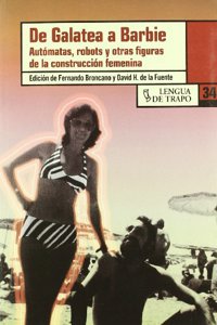 de Galatea a Barbie: Automatas, Robots y Otras Figuras de La Construccion Femenina