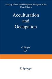 Acculturation and Occupation: A Study of the 1956 Hungarian Refugees in the United States