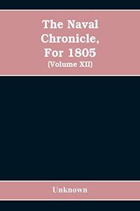 Naval chronicle, For 1805: containing a general and biographical history of the royal navy of the United kingdom with a variety of original papers on nautical subjects / under