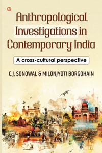 Anthropological Investigations in Contemporary India: A cross-cultural perspective: India's Foundational Brushstrokes