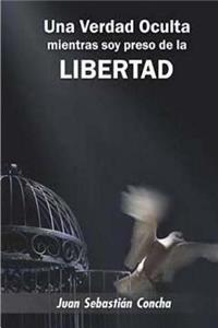 Verdad Oculta Mientras Soy Preso de la Libertad