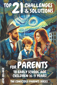Top 21 Challenges & Solutions for Parents to Early School Age Children (6-9 Years)