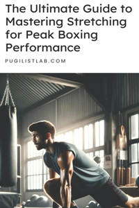 Ultimate Guide to Mastering Stretching for Peak Boxing Performance