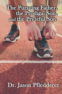 The Pursuing Father, the Prodigal Son, and the Prideful Son