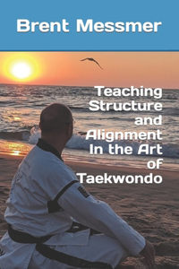 Teaching Structure and Alignment In the Art of Taekwondo