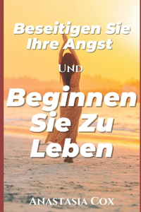 Beseitigen Sie Ihre Angst Und Beginnen Sie Zu Leben
