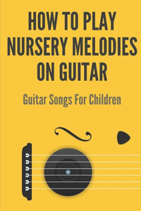 How To Play Nursery Melodies On Guitar
