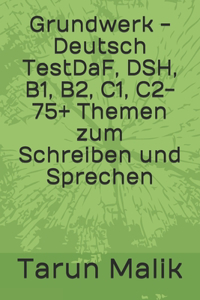 Grundwerk - Deutsch TestDaF, DSH, B1, B2, C1, C2- 75+ Themen zum Schreiben und Sprechen