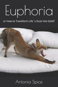 Euphoria: or How to Transform Life´s Dust into Gold?