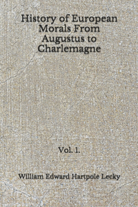 History of European Morals From Augustus to Charlemagne