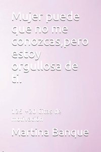 Mujer puede que no me conozcas, pero estoy orgullosa de ti.
