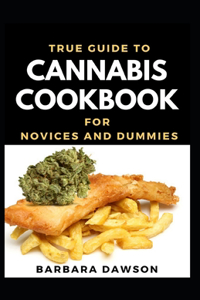 True Guide To Cannabis Cookbook For Novices And Dummies