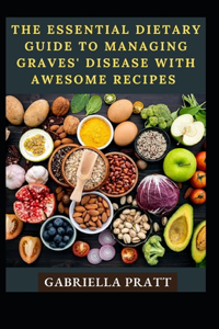 The Essential Dietary Guide To Managing Graves' Disease With Awesome Recipes