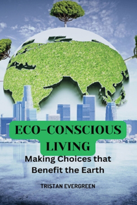 Eco-Conscious Living: Making Choices that Benefit the Earth