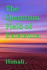 Quantum Field of Existence.