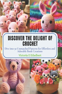 Discover the Delight of Crochet: Dive into 50 Unmatched Patterns for Effortless and Adorable Book Creations