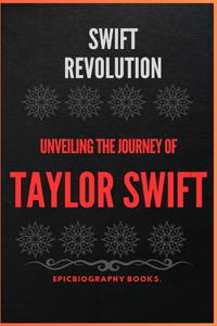 Swift Revolution: Unveiling the Journey of Taylor Swift