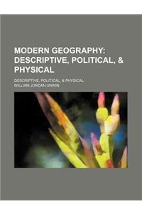 Modern Geography; Descriptive, Political, & Physical. Descriptive, Political, & Physical