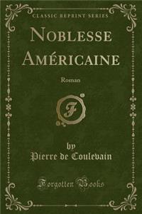 Noblesse Amï¿½ricaine: Roman (Classic Reprint)