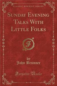 Sunday Evening Talks with Little Folks (Classic Reprint)