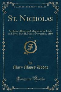 St. Nicholas, Vol. 7: Scribner's Illustrated Magazine for Girls and Boys; Part II, May to November, 1880 (Classic Reprint)