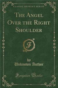 The Angel Over the Right Shoulder (Classic Reprint)