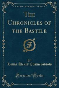The Chronicles of the Bastile (Classic Reprint)