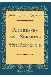 Addresses and Sermons: Delivered During a Visit to the United States and Canada in 1878 (Classic Reprint)