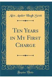 Ten Years in My First Charge (Classic Reprint)