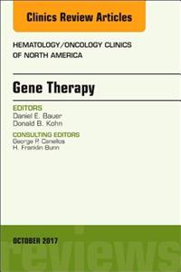 Gene Therapy, an Issue of Hematology/Oncology Clinics of North America