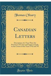Canadian Letters: Description of a Tour Thro' the Provinces of Lower and Upper Canada, in the Course of the Years 1792 and '93 (Classic Reprint)