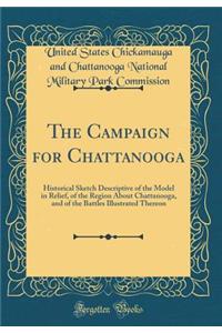 The Campaign for Chattanooga: Historical Sketch Descriptive of the Model in Relief, of the Region about Chattanooga, and of the Battles Illustrated Thereon (Classic Reprint)