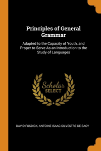 Principles of General Grammar: Adapted to the Capacity of Youth, and Proper to Serve As an Introduction to the Study of Languages