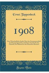 1908: Eine Wirtschaftliche Studie Über den Zusammenschluß des Brennereigewerbes und Seine Aussicht für die Zukunft; Ein Mahnruf an die Deutschen Brenner! (Classic Reprint)