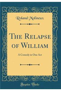 The Relapse of William: A Comedy in One Act (Classic Reprint)