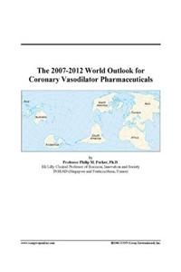 The 2007-2012 World Outlook for Coronary Vasodilator Pharmaceuticals