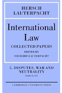 International Law: Volume 5, Disputes, War and Neutrality, Parts IX-XIV