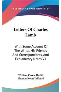 Letters Of Charles Lamb: With Some Account Of The Writer, His Friends And Correspondents, And Explanatory Notes V1